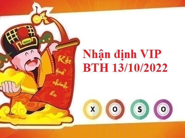 Nhận định VIP XSBTH 13/10/2022