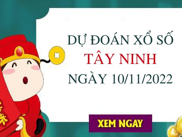 Dự đoán xổ số Tây Ninh ngày 10/11/2022 thứ 5 hôm nay