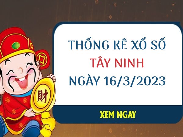 Thống kê xổ số Tây Ninh ngày 16/3/2023 thứ 5 hôm nay