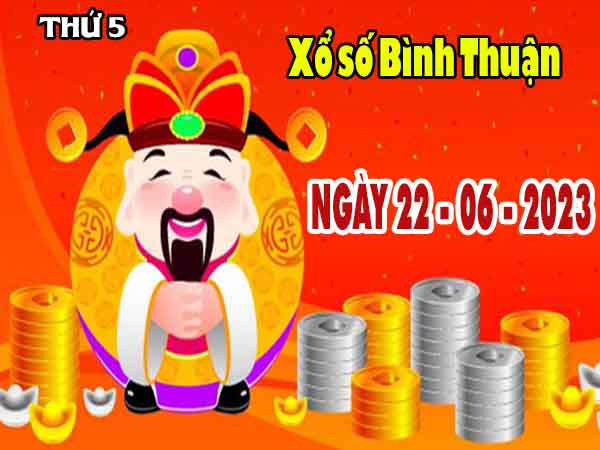 Nhận định XSBTH ngày 22/6/2023 - Nhận định xổ số Bình Thuận thứ 5